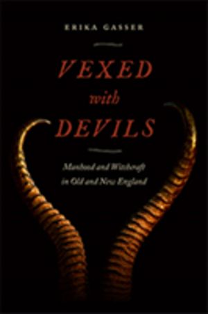 Vexed with Devils - Manhood and Witchcraft in Old and New England