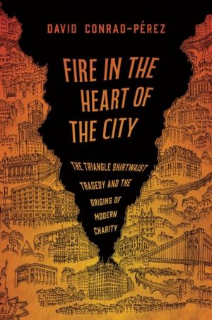 Fire in the Heart of the City - The Triangle Shirtwaist Tragedy and the Ori