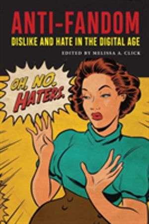Anti-Fandom - Dislike and Hate in the Digital Age