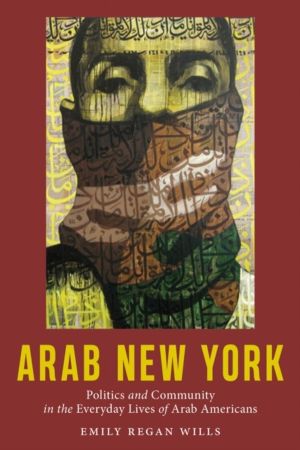 Arab New York - Politics and Community in the Everyday Lives of Arab Americ
