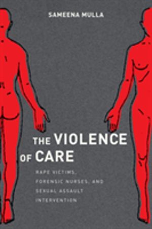 Violence of Care - Rape Victims, Forensic Nurses, and Sexual Assault Interv