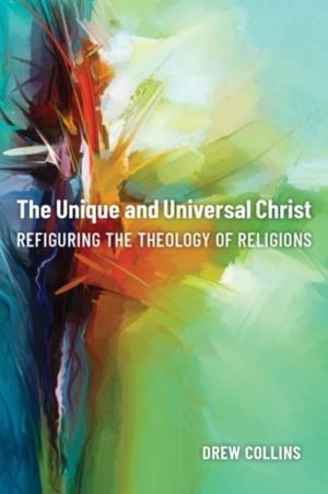 Unique and Universal Christ - Refiguring the Theology of Religions