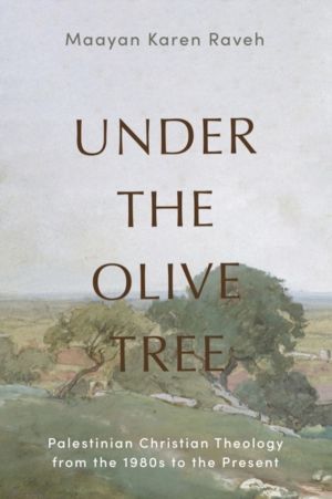 Under the Olive Tree - Palestinian Christian Theology from the 1980s to the