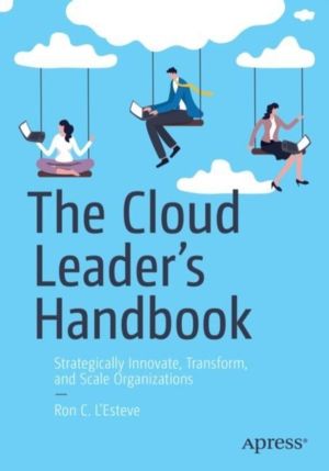 Cloud LeaderÔÇÖs Handbook - Strategically Innovate, Transform, and Scale Or
