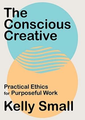 Conscious Creative - Practical Ethics for Purposeful Work