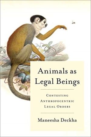 Animals As Legal Beings - Contesting Anthropocentric Legal Orders