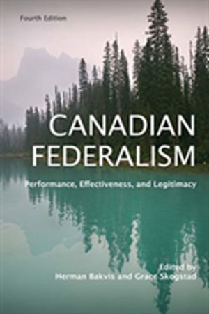 Canadian Federalism - Performance, Effectiveness, and Legitimacy, Fourth Ed
