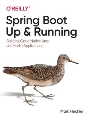 Spring Boot: Up and Running - Building Cloud Native Java and Kotlin Applica