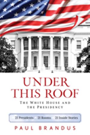Under This Roof - The White House and the Presidency--21 Presidents, 21 Roo