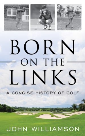 Born on the Links - A Concise History of Golf