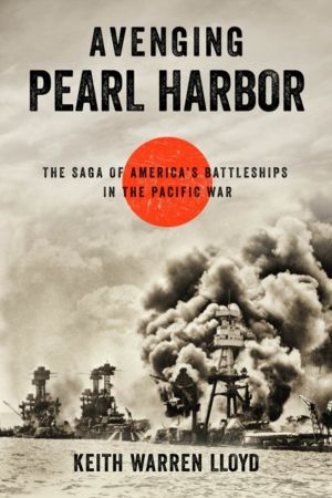 Avenging Pearl Harbor - The Saga of America's Battleships in the Pacific Wa