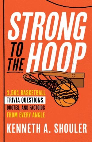 Strong to the Hoop - 1,501 Basketball Trivia Questions, Quotes, and Factoid