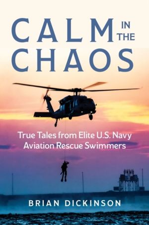 Calm in the Chaos - True Tales from Elite U.S. Navy Aviation Rescue Swimmer