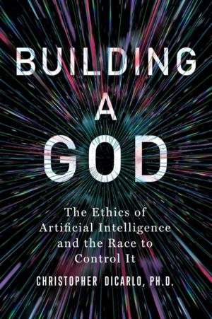 Building a God - The Ethics of Artificial Intelligence and the Race to Cont