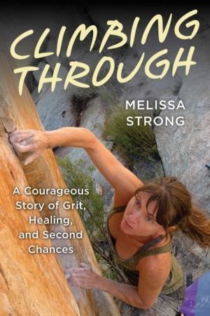 Climbing Through - A Courageous Story of Grit, Healing, and Second Chances