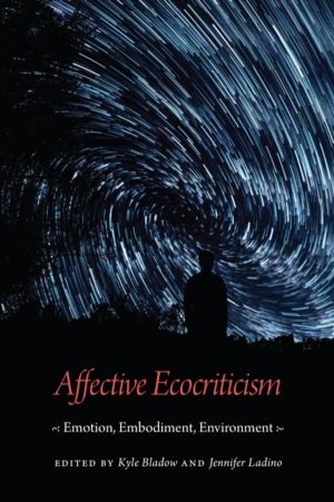 Affective Ecocriticism - Emotion, Embodiment, Environment