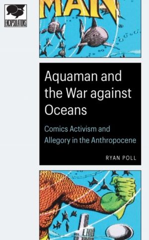 Aquaman and the War Against Oceans - Comics Activism and Allegory in the An