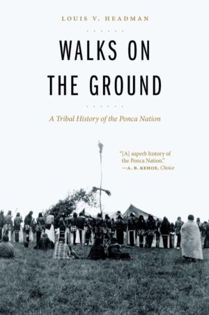 Walks on the Ground - A Tribal History of the Ponca Nation