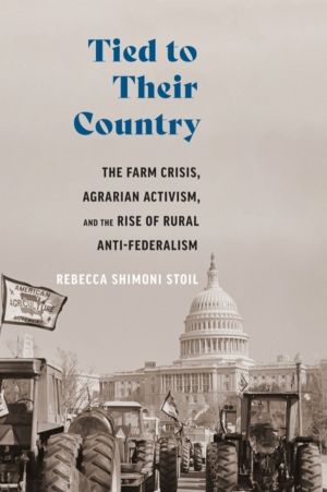 Tied to Their Country - The Farm Crisis, Agrarian Activism, and the Rise of
