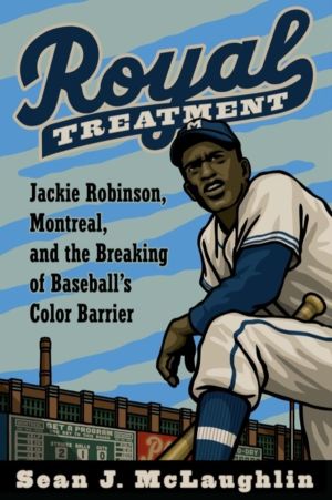 Royal Treatment - Jackie Robinson, Montreal, and the Breaking of Baseball's