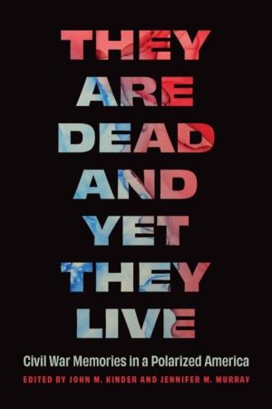 They Are Dead and Yet They Live - Civil War Memories in a Polarized America