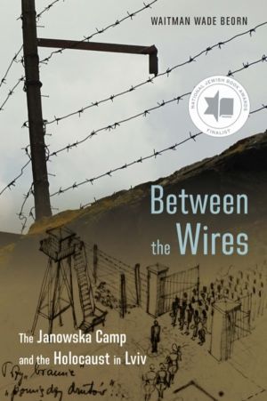 Between the Wires - The Janowska Camp and the Holocaust in Lviv