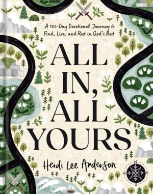 All In, All Yours - A 100-Day Devotional Journey to Find, Live, and Rest in
