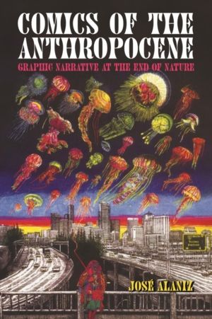 Comics of the Anthropocene - Graphic Narrative at the End of Nature