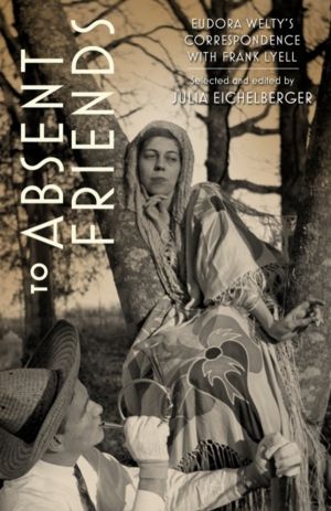 To Absent Friends - Eudora Welty's Correspondence with Frank Lyell