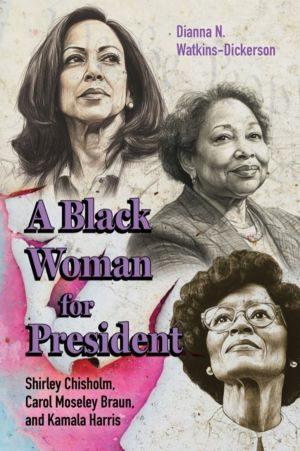 Black Woman for President - Shirley Chisholm, Carol Moseley Braun, and Kama