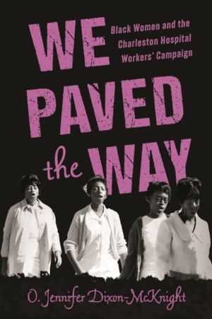 We Paved the Way - Black Women and the Charleston Hospital Workers' Campaig