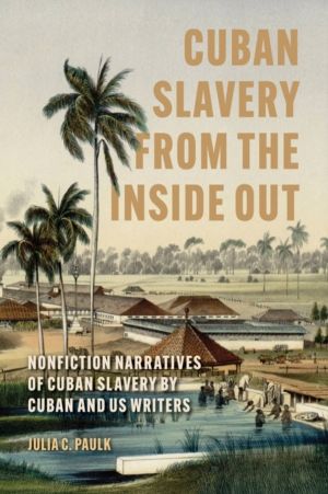 Cuban Slavery from the Inside Out - Nonfiction Narratives of Cuban Slavery