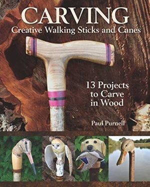 Carving Creative Walking Sticks and Canes - 10 Projects to Carve in Wood
