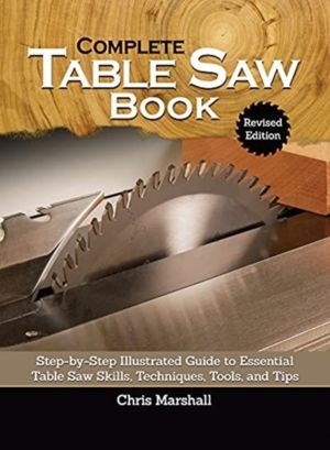 Complete Table Saw Book, Revised Edition - Step-by-Step Illustrated Guide t