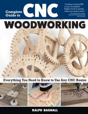 Complete Guide to CNC Woodworking - Everything You Need to Know to Use Any