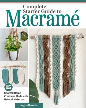 Complete Starter Guide to Macrame - 15 Knotted Home Creations Made with Nat