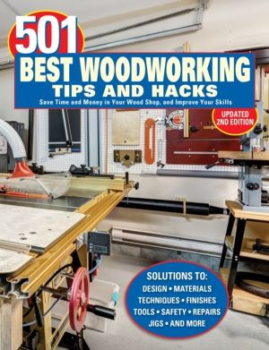 501 Best Woodworking Tips and Hacks - Save Time and Money in Your Wood Shop