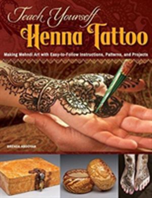 Teach Yourself Henna Tattoo - Making Mehndi Art with Easy-to-Follow Instruc