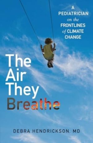 Air They Breathe - A Pediatrician on the Frontlines of Climate Change