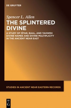 Splintered Divine - A Study of Istar, Baal, and Yahweh Divine Names and Div