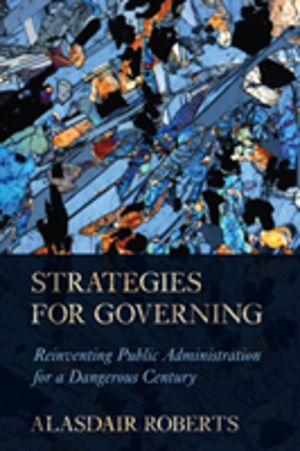 Strategies for Governing - Reinventing Public Administration for a Dangerou