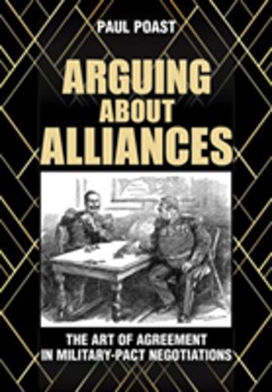 Arguing About Alliances - The Art of Agreement in Military-Pact Negotiation