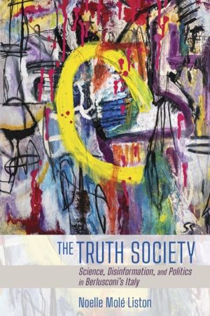 Truth Society - Science, Disinformation, and Politics in Berlusconi's Italy