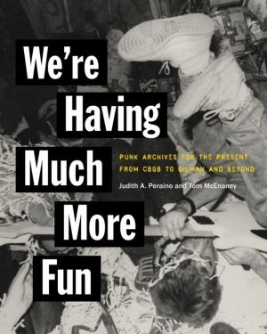 We're Having Much More Fun - Punk Archives for the Present from CBGB to Gil