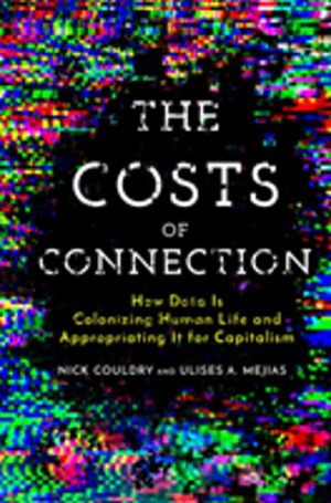 Costs of Connection - How Data Is Colonizing Human Life and Appropriating I