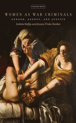 Women As War Criminals - Gender, Agency, and Justice
