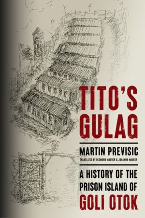 Tito's Gulag - A History of the Prison Island of Goli Otok
