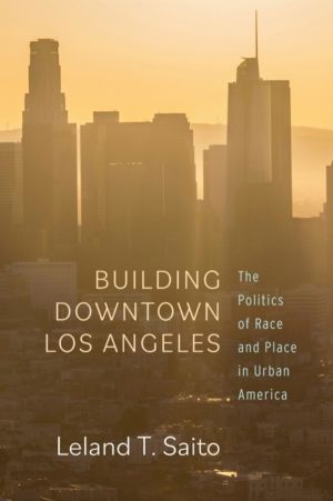 Building Downtown Los Angeles - The Politics of Race and Place in Urban Ame
