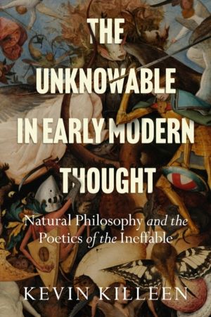 Unknowable in Early Modern Thought - Natural Philosophy and the Poetics of