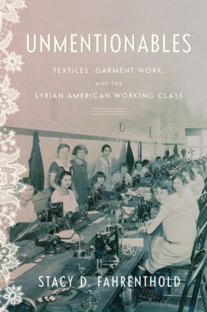Unmentionables - Textiles, Garment Work, and the Syrian American Working Cl